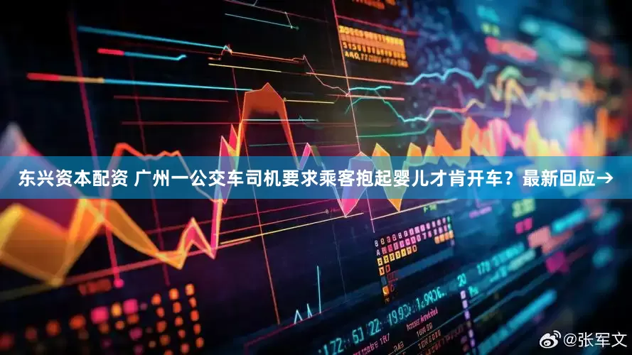 东兴资本配资 广州一公交车司机要求乘客抱起婴儿才肯开车？最新回应→