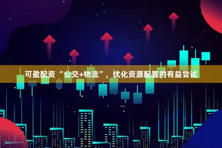 可盈配资 “公交+物流”，优化资源配置的有益尝试