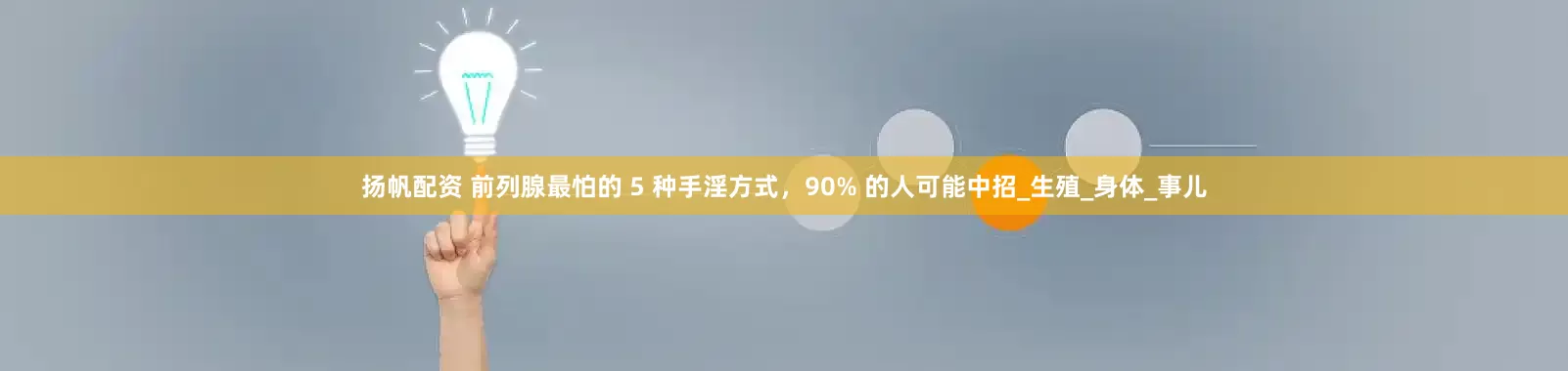 扬帆配资 前列腺最怕的 5 种手淫方式，90% 的人可能中招_生殖_身体_事儿